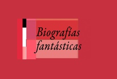 Biograf&iacute;as fant&aacute;sticas